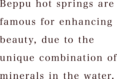Beppu hot springs are famous for enhancing beauty, due to the unique combination of minerals in the water.